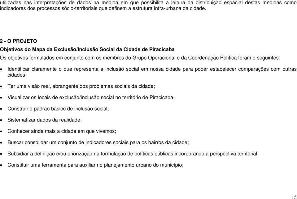 2 - O PROJETO Objetivos do Mapa da Exclusão/Inclusão Social da Cidade de Piracicaba Os objetivos formulados em conjunto com os membros do Grupo Operacional e da Coordenação Política foram o