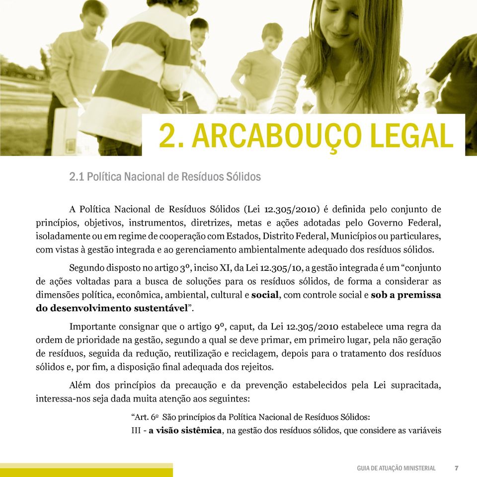 Federal, Municípios ou particulares, com vistas à gestão integrada e ao gerenciamento ambientalmente adequado dos resíduos sólidos. Segundo disposto no artigo 3º, inciso XI, da Lei 12.