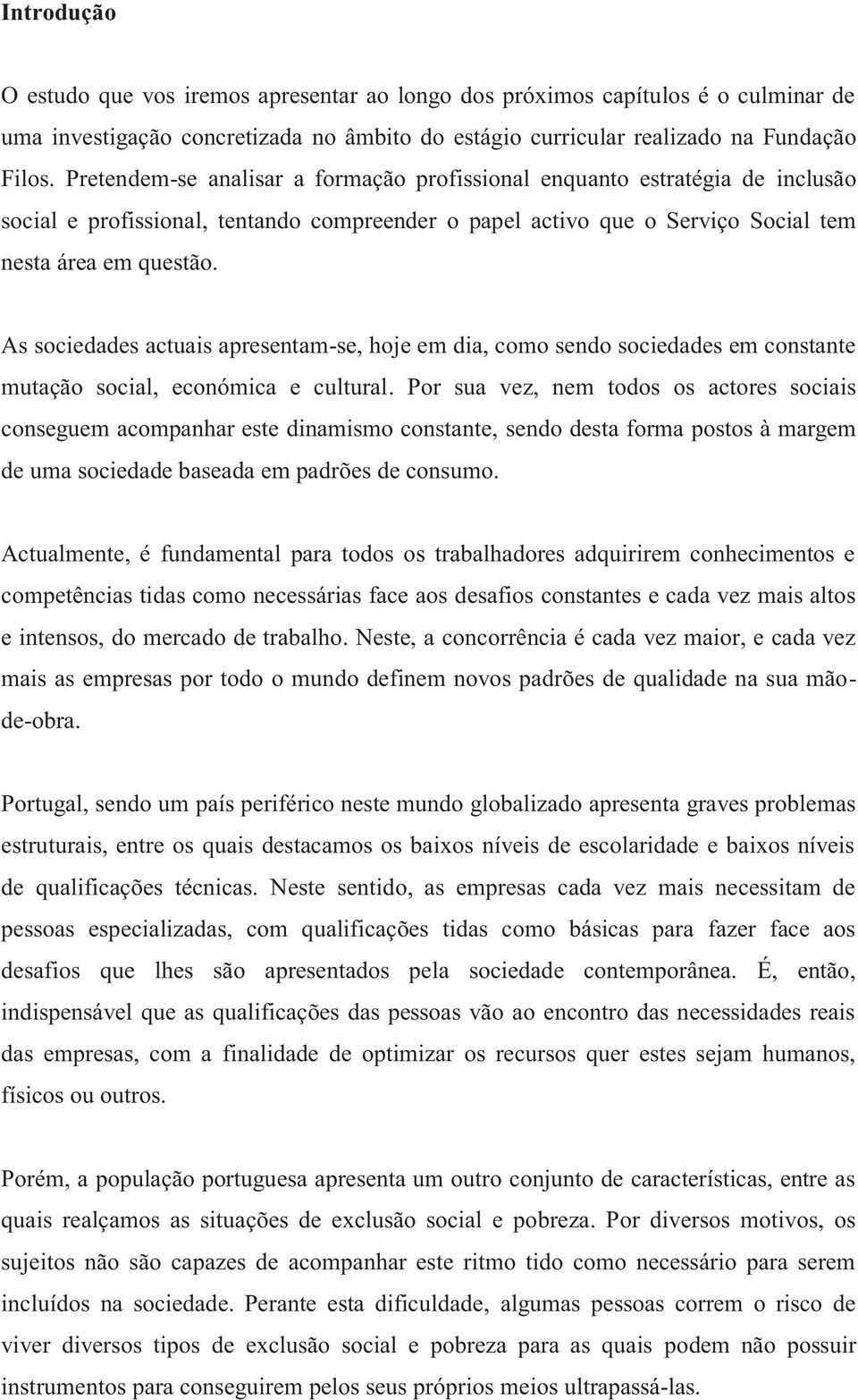 As sociedades actuais apresentam-se, hoje em dia, como sendo sociedades em constante mutação social, económica e cultural.