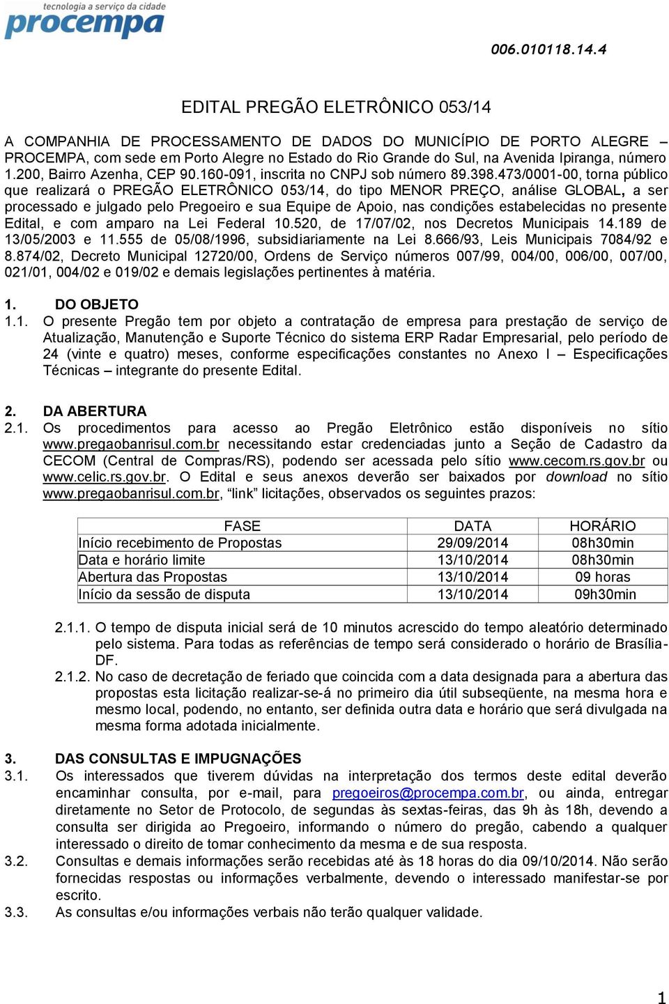 473/0001-00, torna público que realizará o PREGÃO ELETRÔNICO 053/14, do tipo MENOR PREÇO, análise GLOBAL, a ser processado e julgado pelo Pregoeiro e sua Equipe de Apoio, nas condições estabelecidas