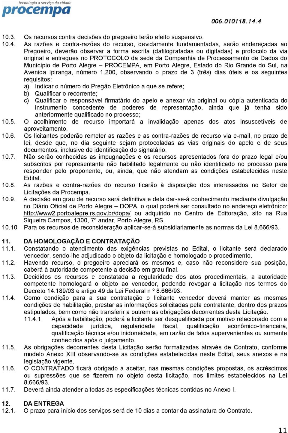 no PROTOCOLO da sede da Companhia de Processamento de Dados do Município de Porto Alegre PROCEMPA, em Porto Alegre, Estado do Rio Grande do Sul, na Avenida Ipiranga, número 1.