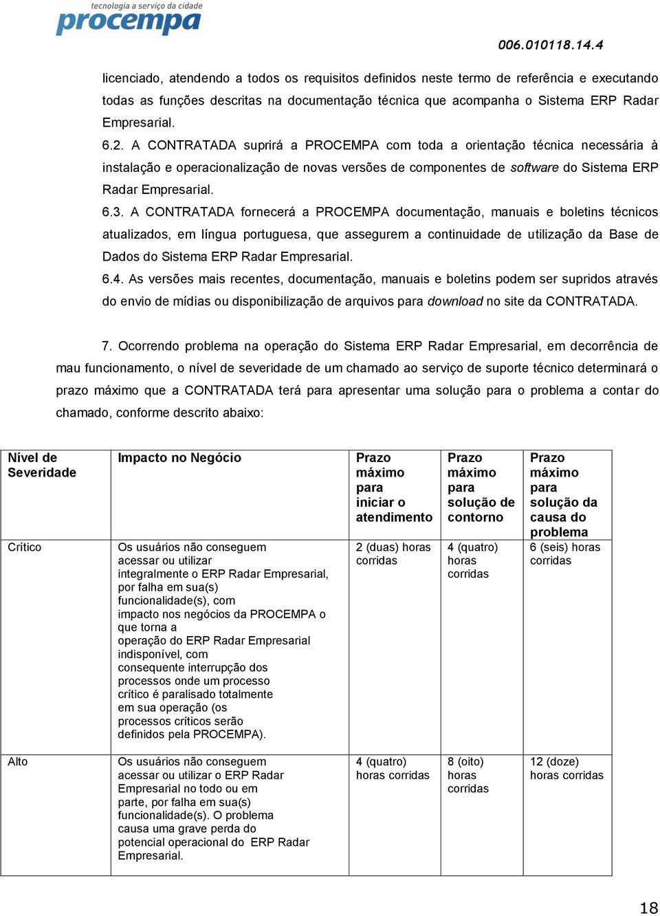 A CONTRATADA fornecerá a PROCEMPA documentação, manuais e boletins técnicos atualizados, em língua portuguesa, que assegurem a continuidade de utilização da Base de Dados do Sistema ERP Radar