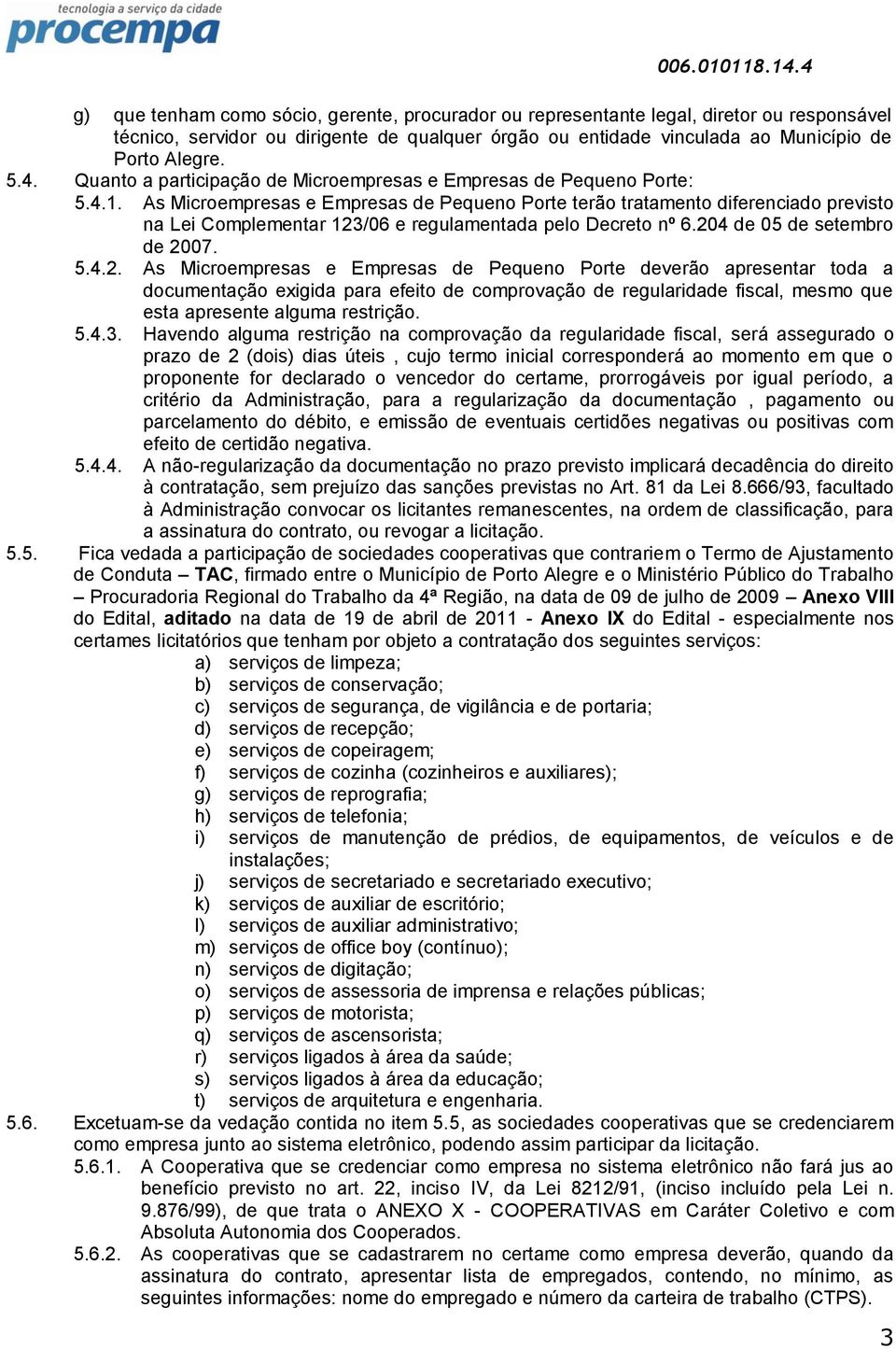 As Microempresas e Empresas de Pequeno Porte terão tratamento diferenciado previsto na Lei Complementar 123