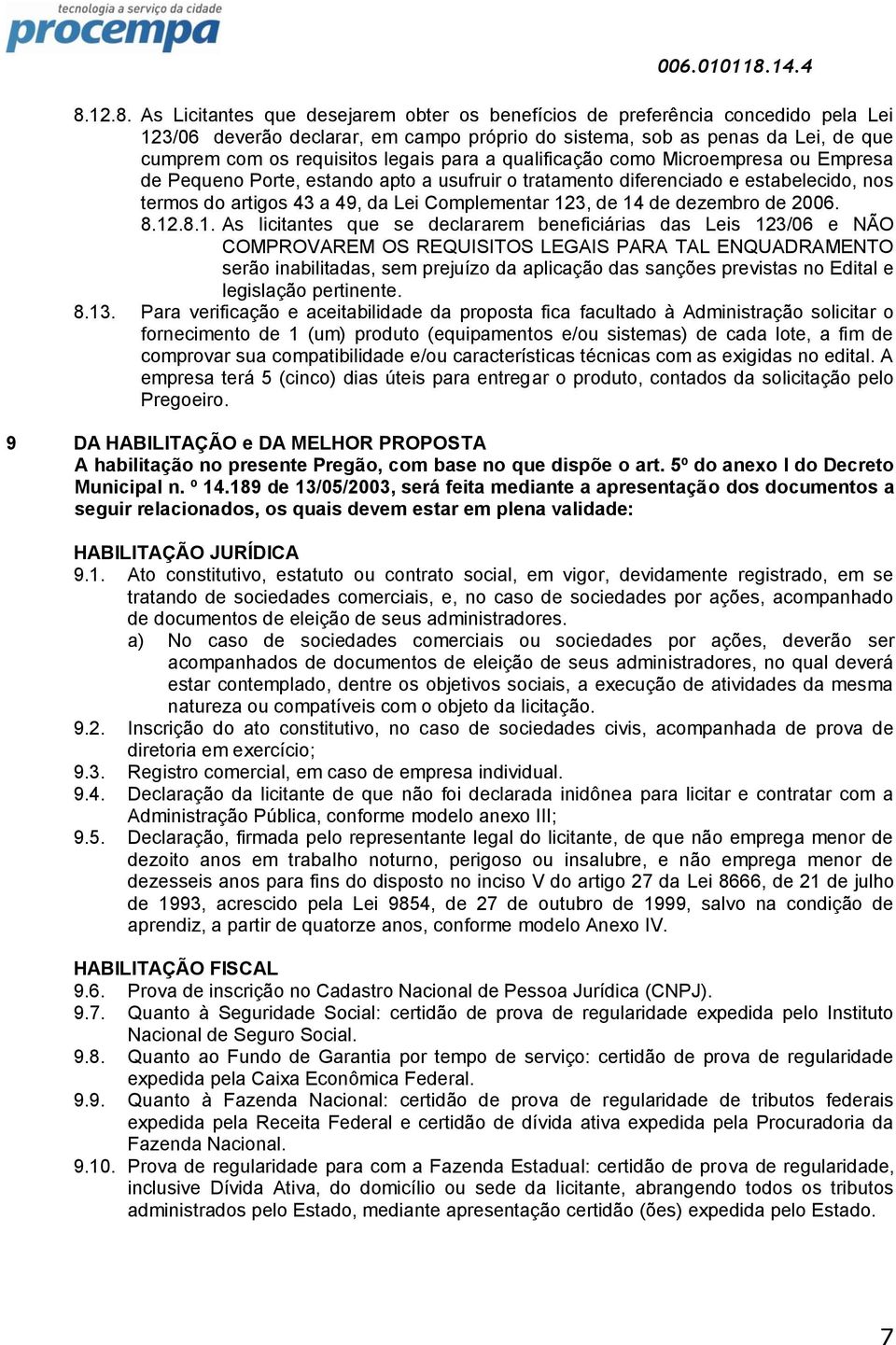 14 de dezembro de 2006. 8.12.8.1. As licitantes que se declararem beneficiárias das Leis 123/06 e NÃO COMPROVAREM OS REQUISITOS LEGAIS PARA TAL ENQUADRAMENTO serão inabilitadas, sem prejuízo da