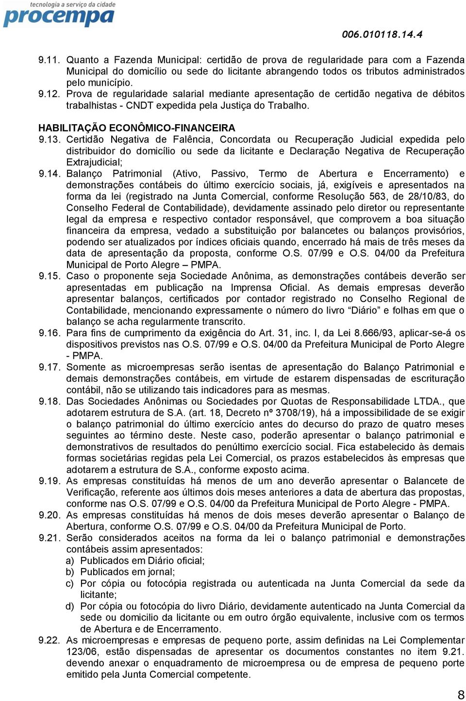 Certidão Negativa de Falência, Concordata ou Recuperação Judicial expedida pelo distribuidor do domicílio ou sede da licitante e Declaração Negativa de Recuperação Extrajudicial; 9.14.