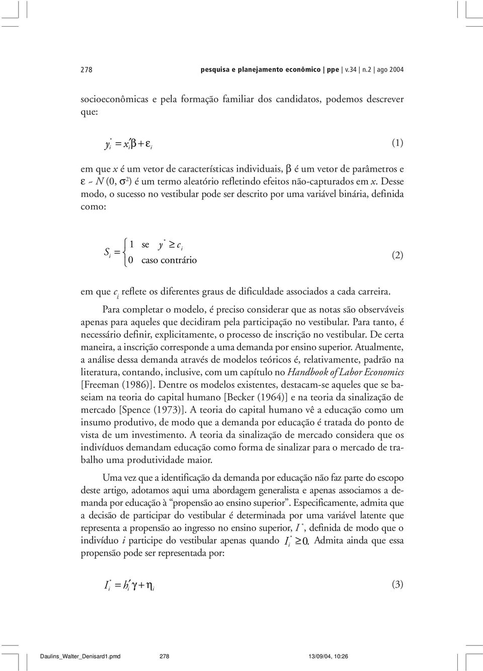 (0, σ 2 ) é um termo aleatório refletindo efeitos não-capturados em x.