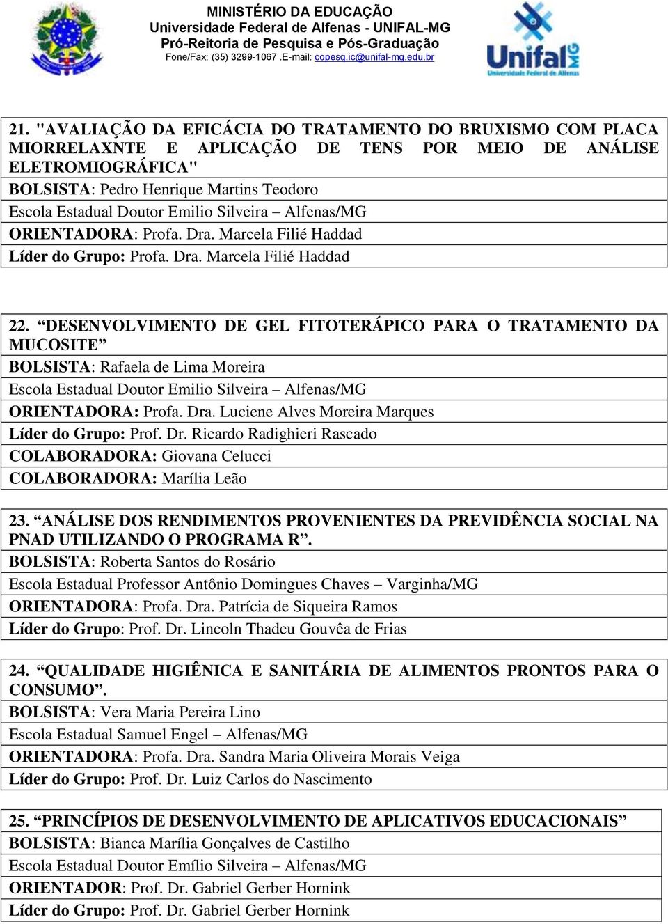 Dr. Ricardo Radighieri Rascado COLABORADORA: Giovana Celucci COLABORADORA: Marília Leão 23. ANÁLISE DOS RENDIMENTOS PROVENIENTES DA PREVIDÊNCIA SOCIAL NA PNAD UTILIZANDO O PROGRAMA R.