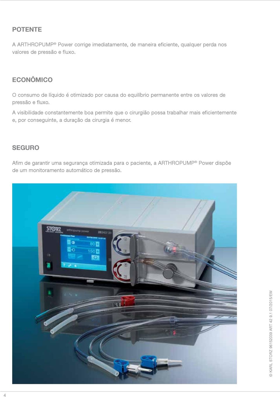 A visibilidade constantemente boa permite que o cirurgião possa trabalhar mais eficientemente e, por conseguinte, a duração da