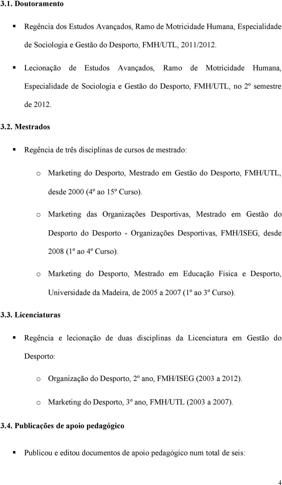 semestre de 2012. 3.2. Mestrads Regência de três disciplinas de curss de mestrad: Marketing d Desprt, Mestrad em Gestã d Desprt, FMH/UTL, desde 2000 (4º a 15º Curs).