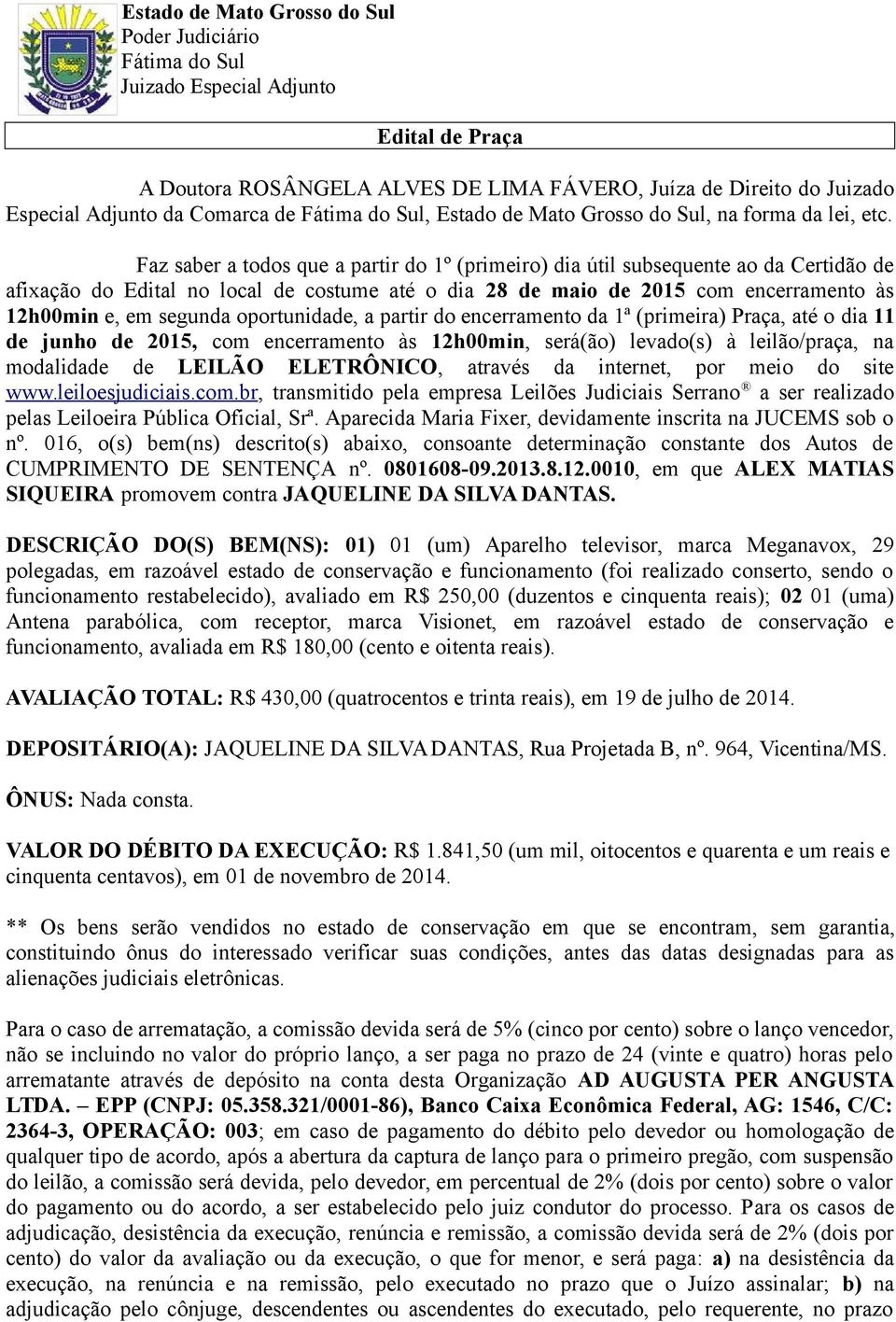 oportunidade, a partir do encerramento da 1ª (primeira) Praça, até o dia 11 de junho de 2015, com encerramento às 12h00min, será(ão) levado(s) à leilão/praça, na modalidade de LEILÃO ELETRÔNICO,