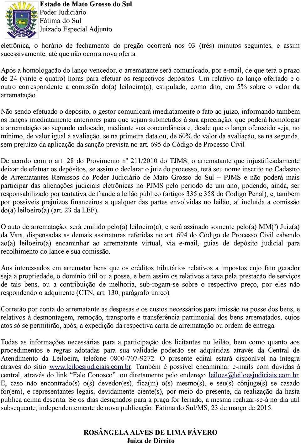 Um relativo ao lanço ofertado e o outro correspondente a comissão do(a) leiloeiro(a), estipulado, como dito, em 5% sobre o valor da arrematação.