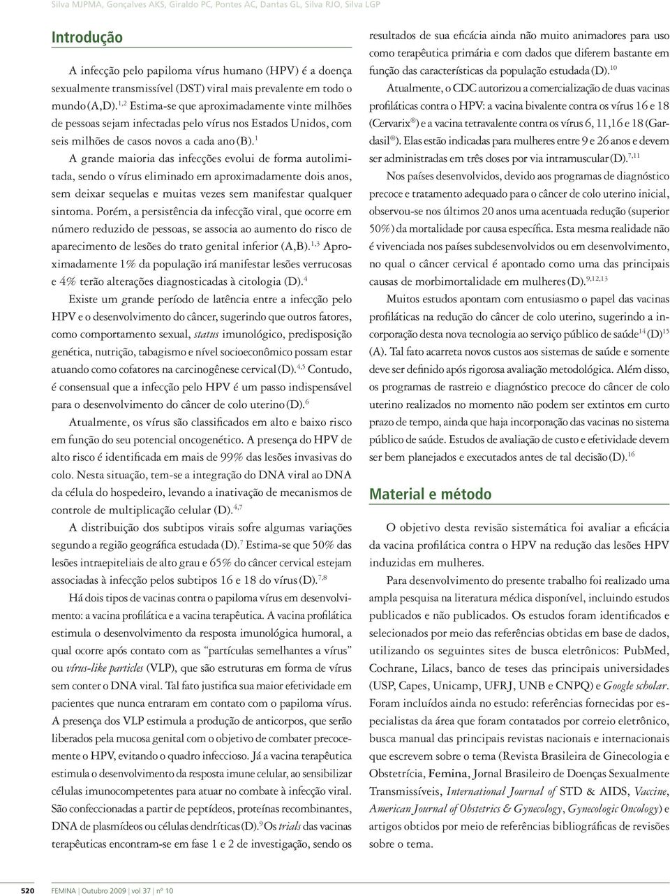 1 A grande maioria das infecções evolui de forma autolimitada, sendo o vírus eliminado em aproximadamente dois anos, sem deixar sequelas e muitas vezes sem manifestar qualquer sintoma.