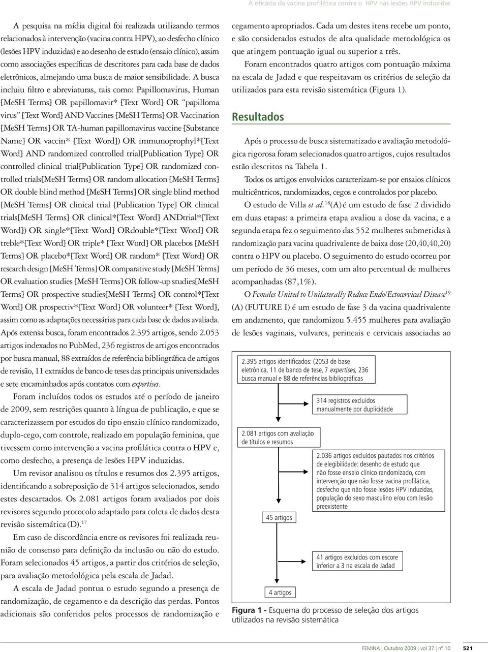 A busca incluiu filtro e abreviaturas, tais como: Papillomavirus, Human [MeSH Terms] OR papillomavir* [Text Word] OR papilloma virus [Text Word] AND Vaccines [MeSH Terms] OR Vaccination [MeSH Terms]