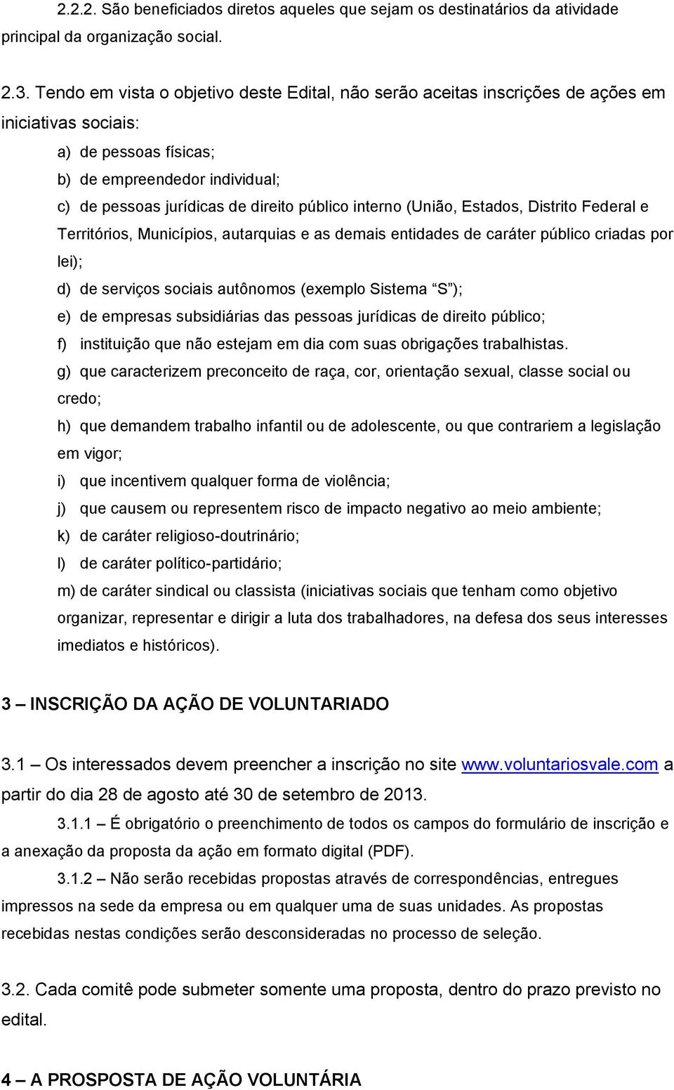 interno (União, Estados, Distrito Federal e Territórios, Municípios, autarquias e as demais entidades de caráter público criadas por lei); d) de serviços sociais autônomos (exemplo Sistema S ); e) de