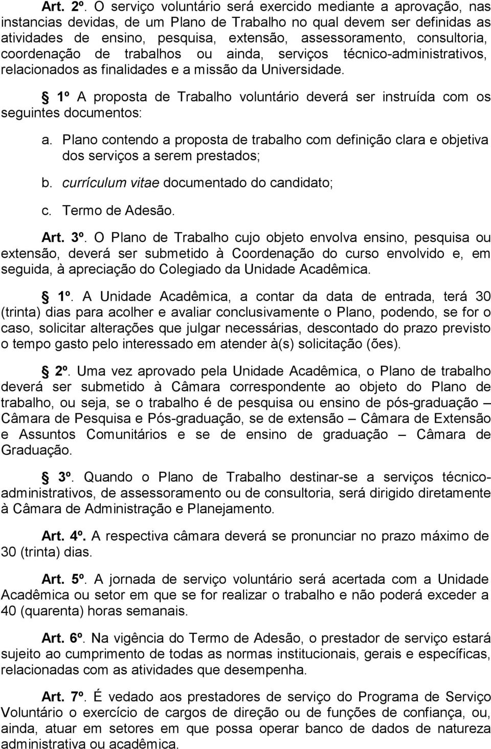 consultoria, coordenação de trabalhos ou ainda, serviços técnico-administrativos, relacionados as finalidades e a missão da Universidade.