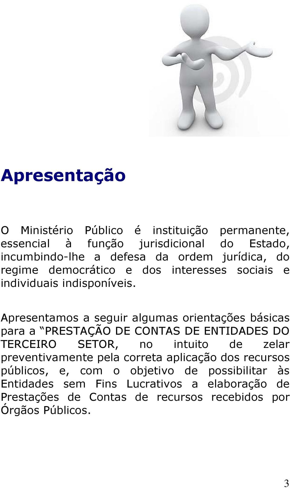 Apresentamos a seguir algumas orientações básicas para a PRESTAÇÃO DE CONTAS DE ENTIDADES DO TERCEIRO SETOR, no intuito de zelar