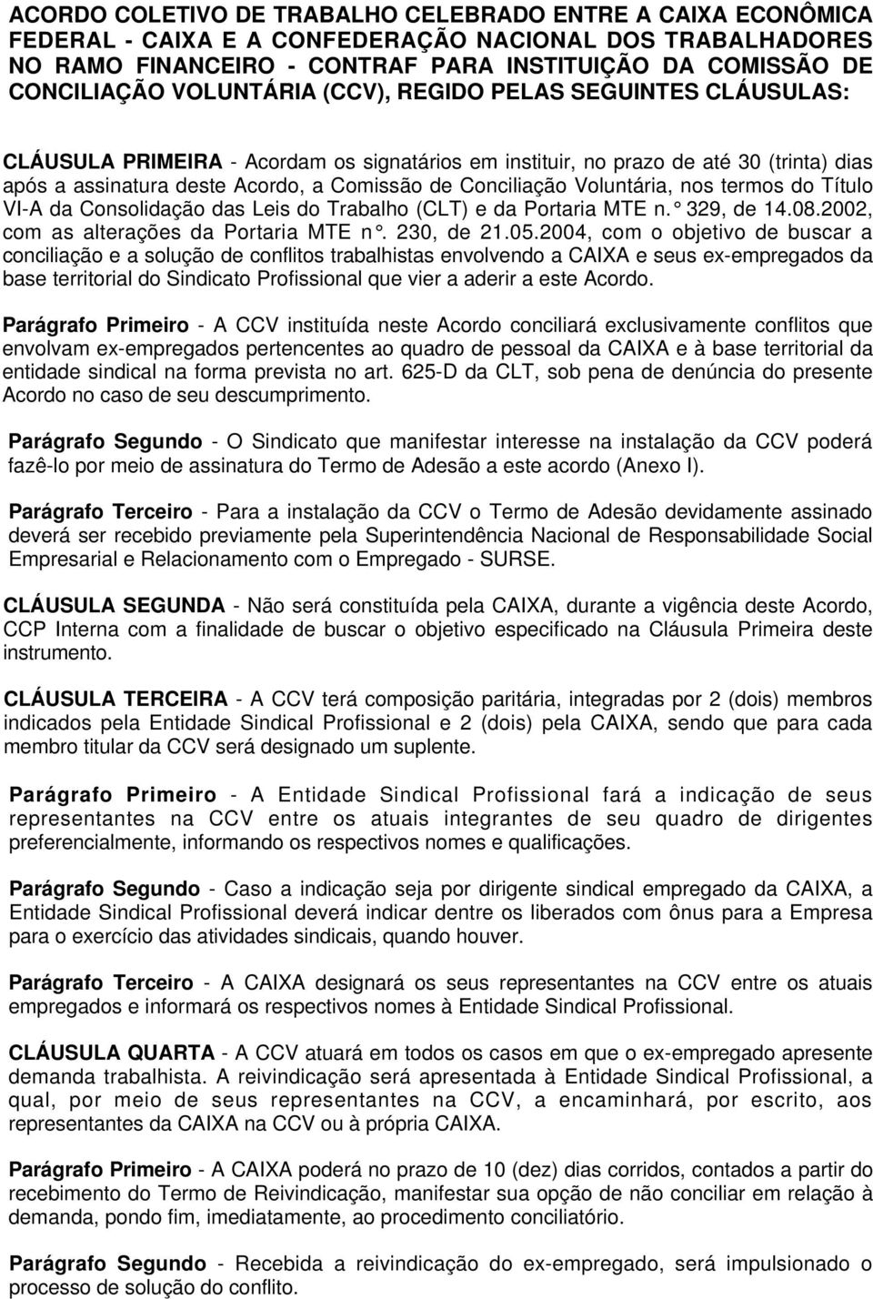 2004, com o objetivo de buscar a conciliação e a solução de conflitos trabalhistas envolvendo a CAIXA e seus ex-empregados da base territorial do Sindicato Profissional que vier a aderir a este