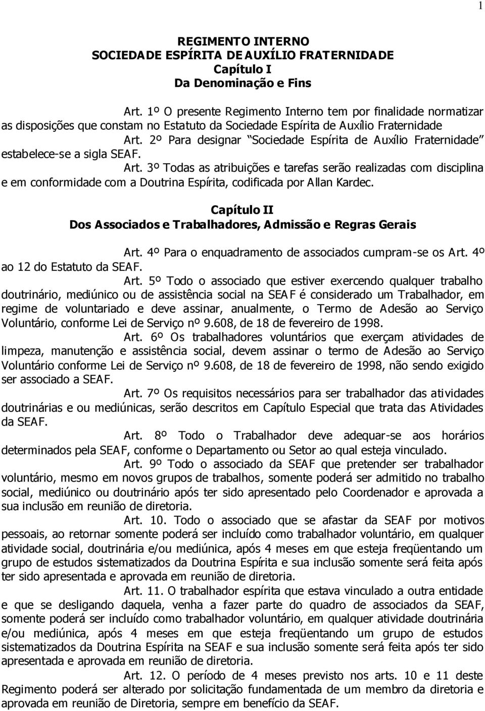 2º Para designar Sociedade Espírita de Auxílio Fraternidade estabelece-se a sigla SEAF. Art.