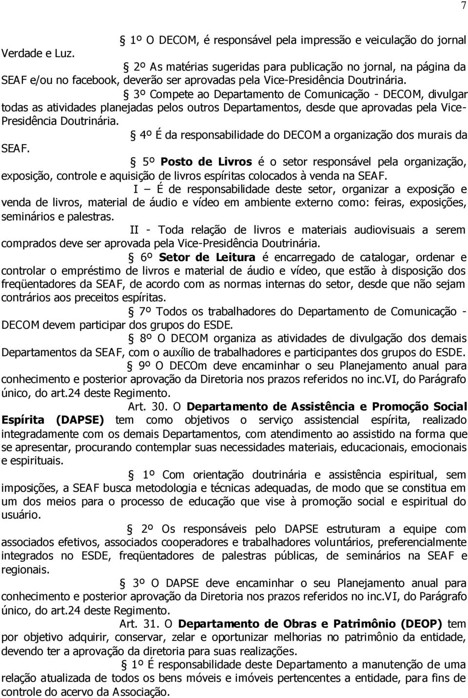 3º Compete ao Departamento de Comunicação - DECOM, divulgar todas as atividades planejadas pelos outros Departamentos, desde que aprovadas pela Vice- Presidência Doutrinária.