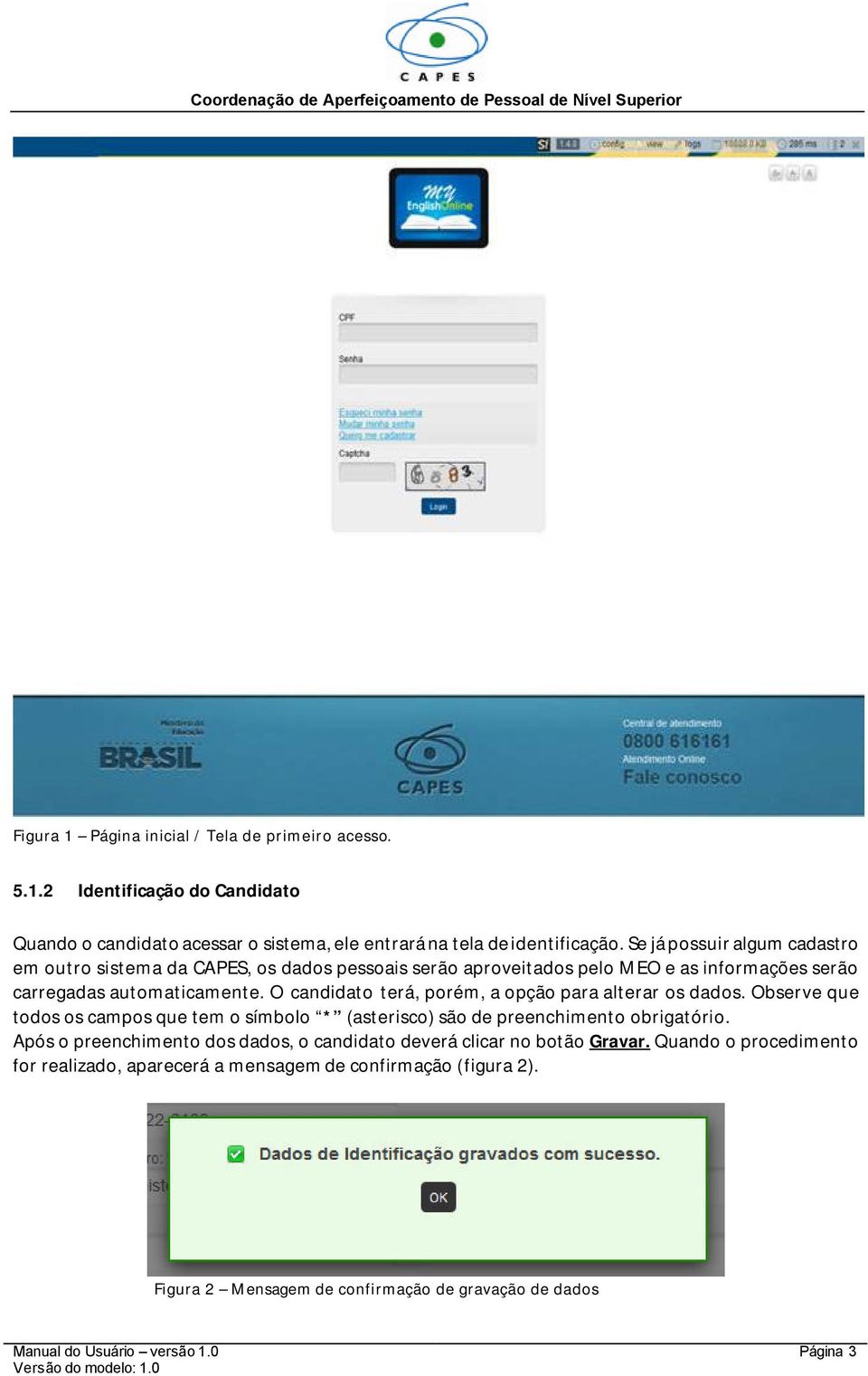 O candidato terá, porém, a opção para alterar os dados. Observe que todos os campos que tem o símbolo * (asterisco) são de preenchimento obrigatório.