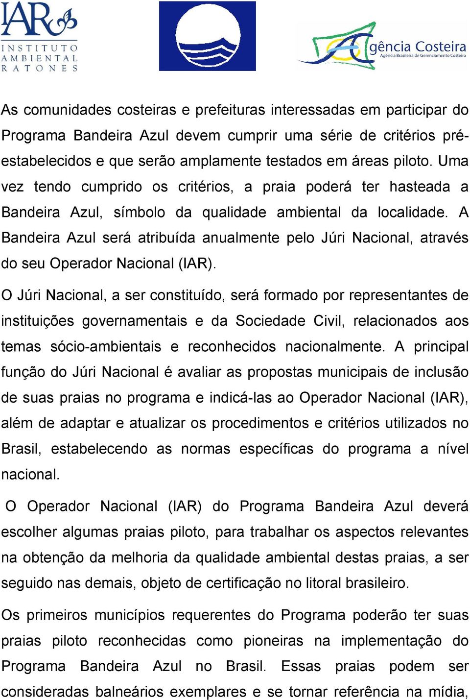 A Bandeira Azul será atribuída anualmente pelo Júri Nacional, através do seu Operador Nacional (IAR).