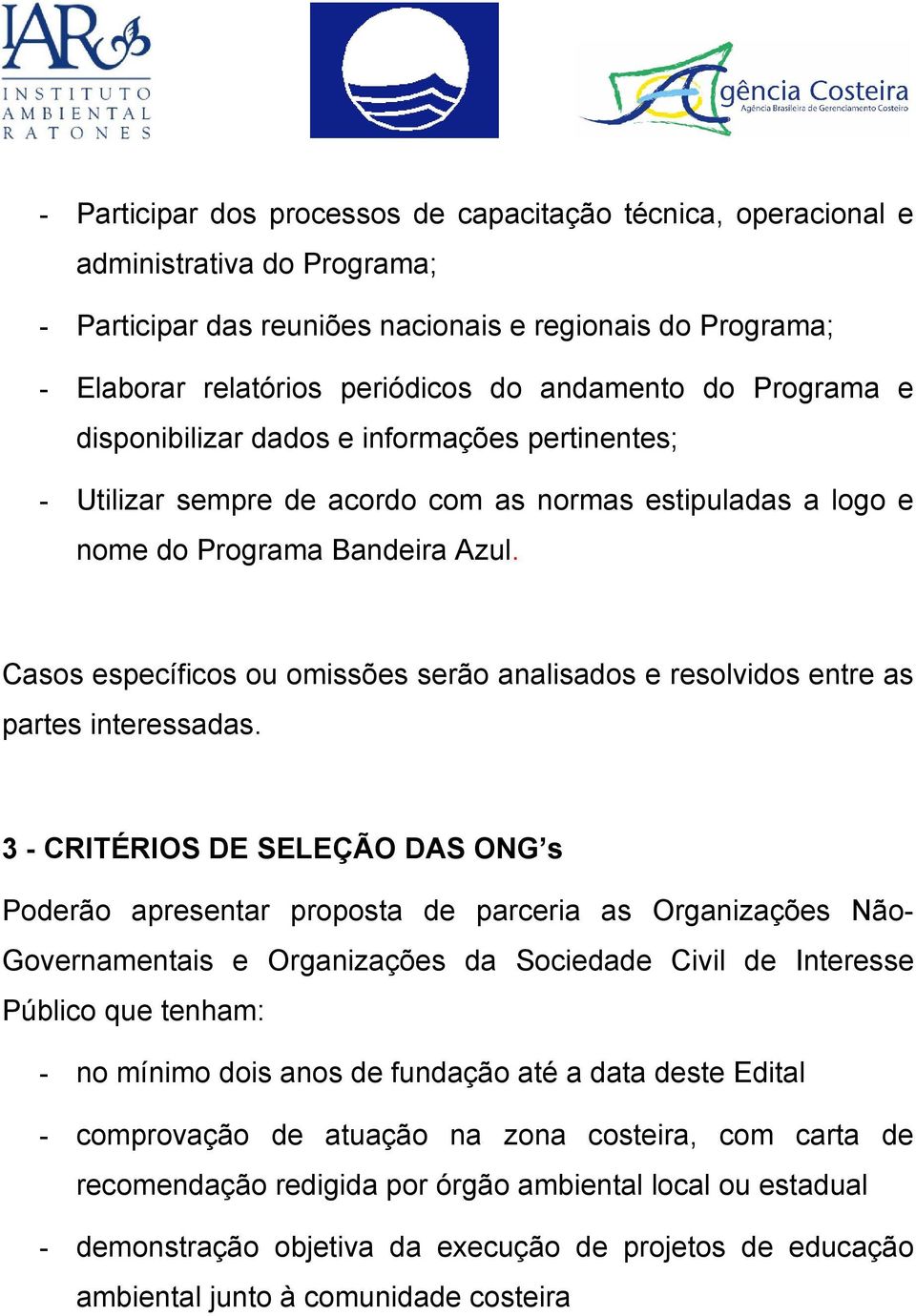 Casos específicos ou omissões serão analisados e resolvidos entre as partes interessadas.