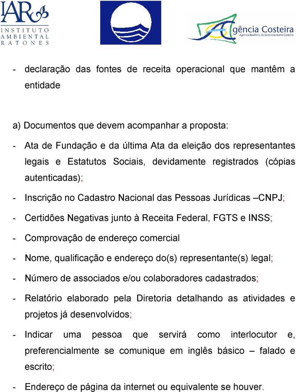 endereço comercial - Nome, qualificação e endereço do(s) representante(s) legal; - Número de associados e/ou colaboradores cadastrados; - Relatório elaborado pela Diretoria detalhando as atividades e