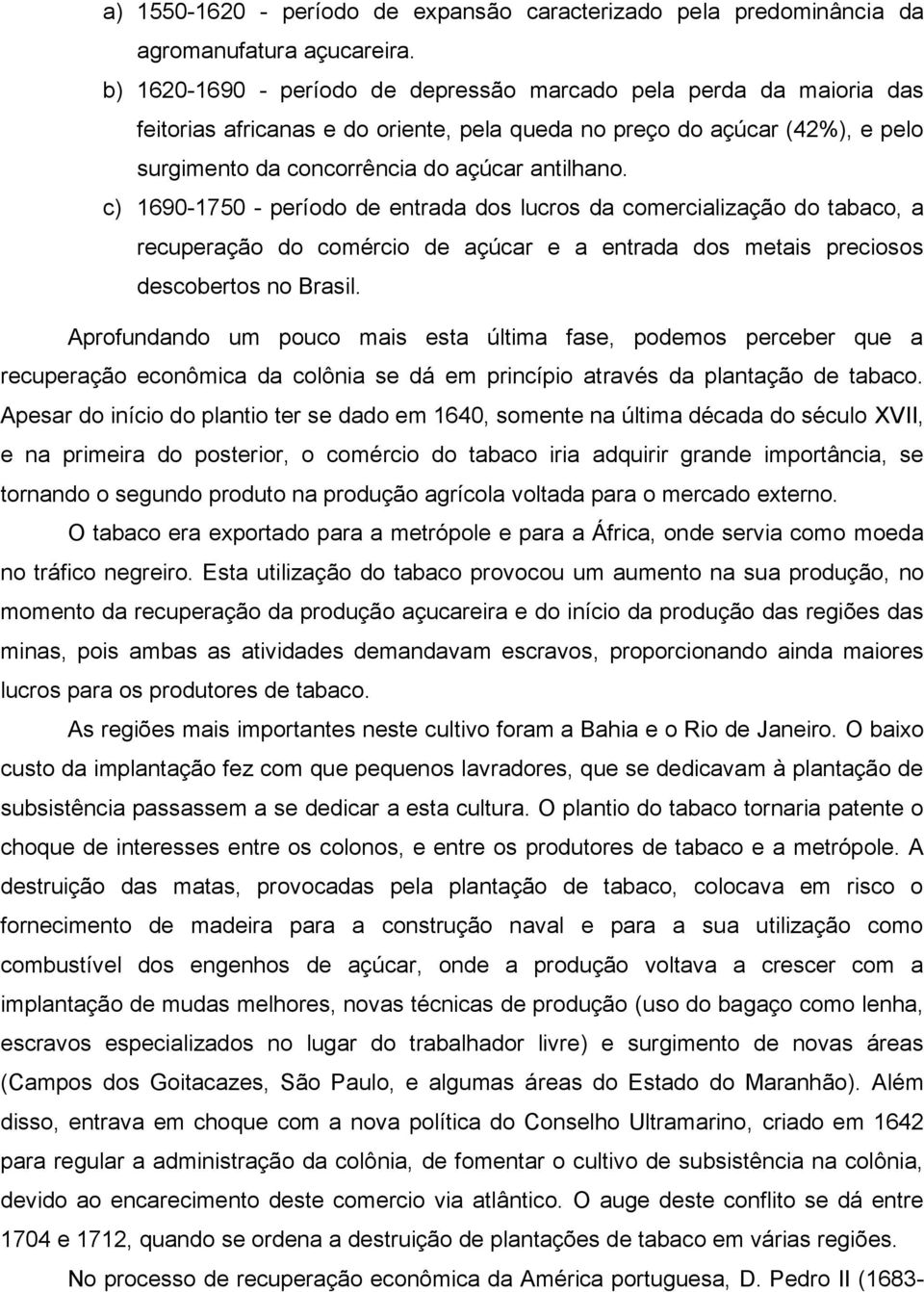 c) 1690-1750 - período de entrada dos lucros da comercialização do tabaco, a recuperação do comércio de açúcar e a entrada dos metais preciosos descobertos no Brasil.