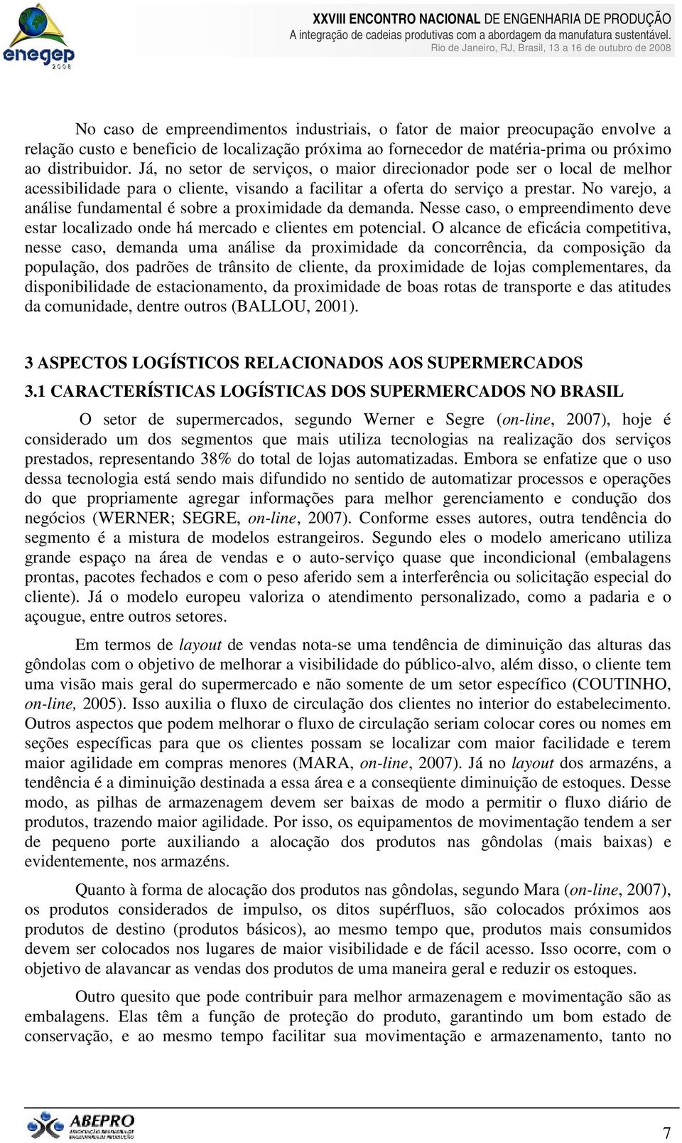 No varejo, a análise fundamental é sobre a proximidade da demanda. Nesse caso, o empreendimento deve estar localizado onde há mercado e clientes em potencial.