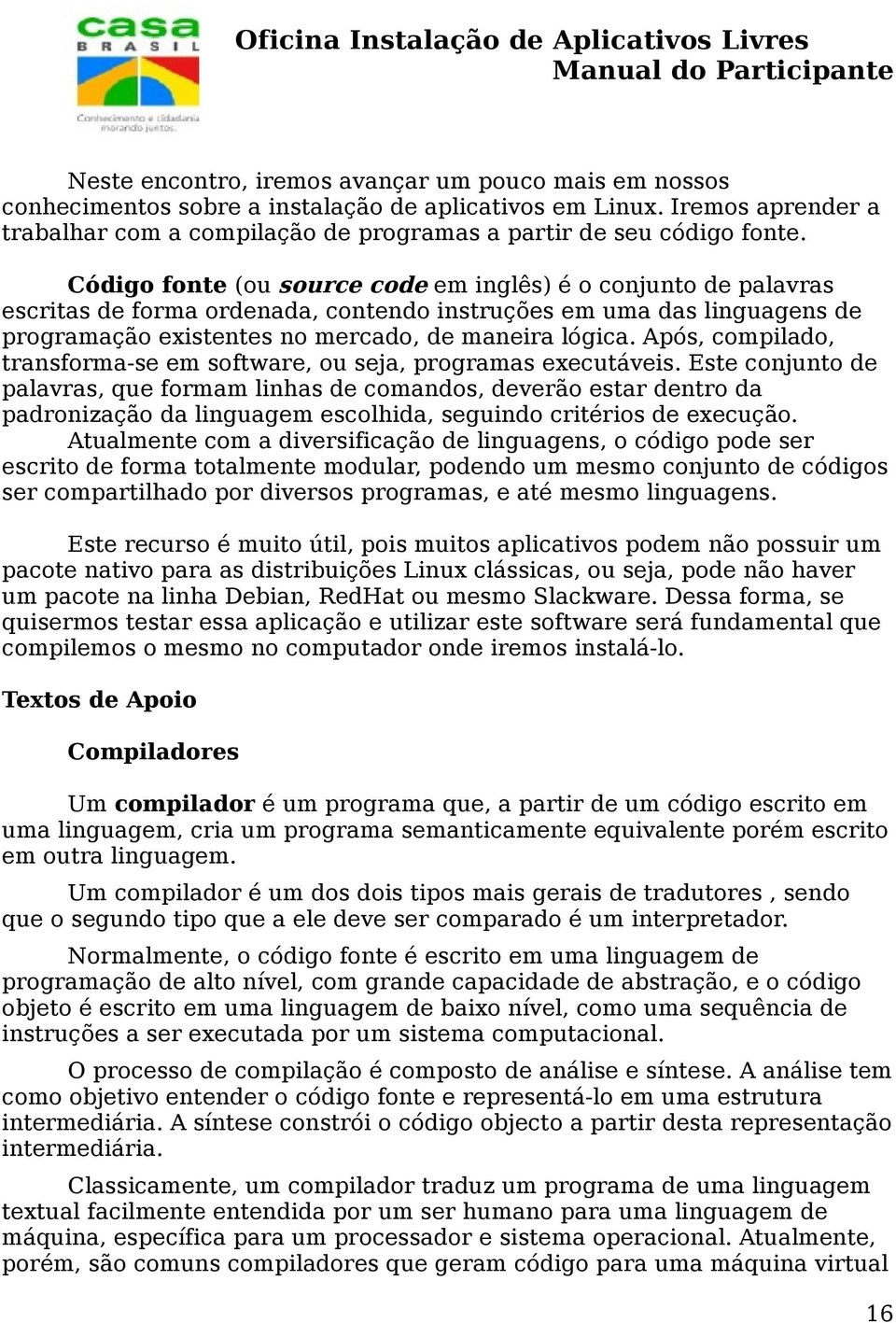 Após, compilado, transforma-se em software, ou seja, programas executáveis.