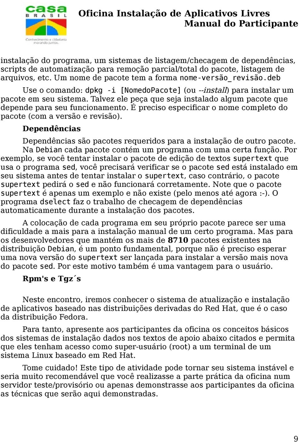 Talvez ele peça que seja instalado algum pacote que depende para seu funcionamento. É preciso especificar o nome completo do pacote (com a versão e revisão).