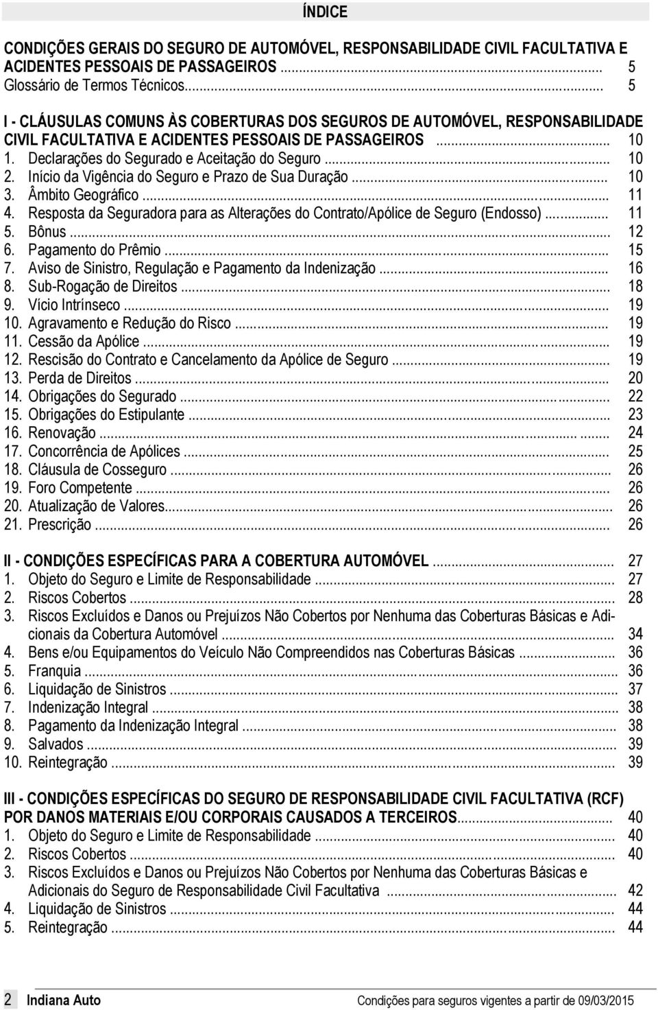 Início da Vigência do Seguro e Prazo de Sua Duração... 10 3. Âmbito Geográfico... 11 4. Resposta da Seguradora para as Alterações do Contrato/Apólice de Seguro (Endosso)... 11 5. Bônus... 12 6.