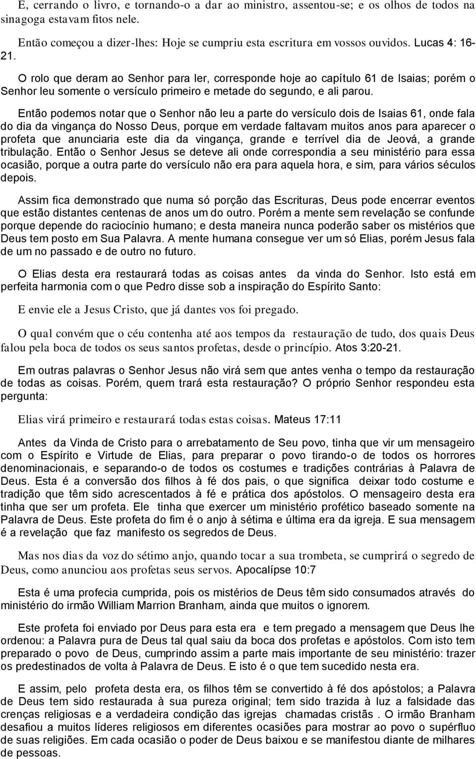 Então podemos notar que o Senhor não leu a parte do versículo dois de Isaias 61, onde fala do dia da vingança do Nosso Deus, porque em verdade faltavam muitos anos para aparecer o profeta que