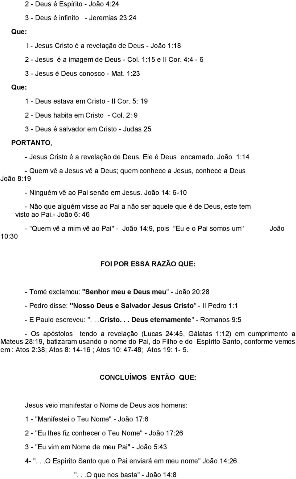 2: 9 3 - Deus é salvador em Cristo - Judas 25 PORTANTO, - Jesus Cristo é a revelação de Deus. Ele é Deus encarnado.