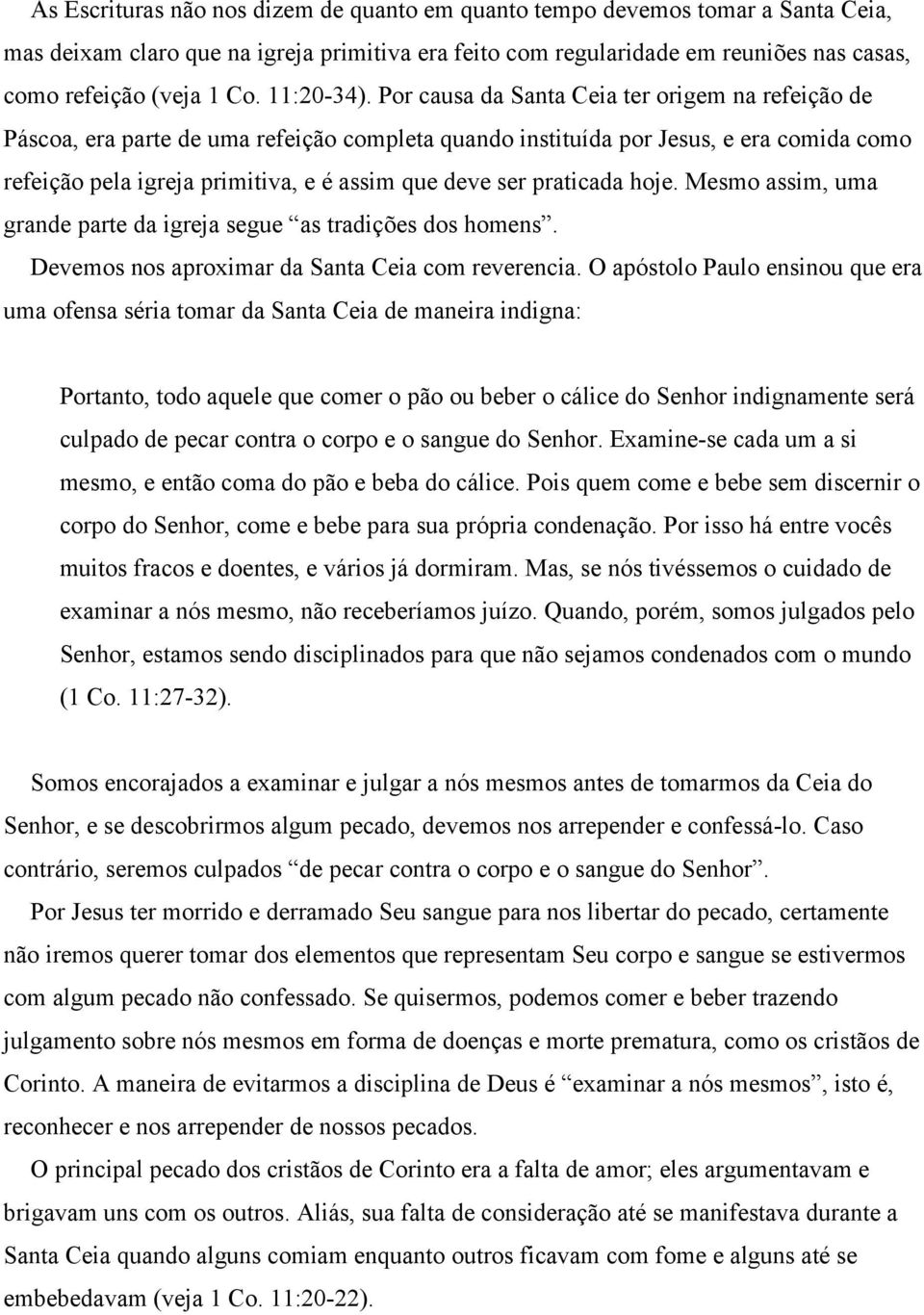 Por causa da Santa Ceia ter origem na refeição de Páscoa, era parte de uma refeição completa quando instituída por Jesus, e era comida como refeição pela igreja primitiva, e é assim que deve ser