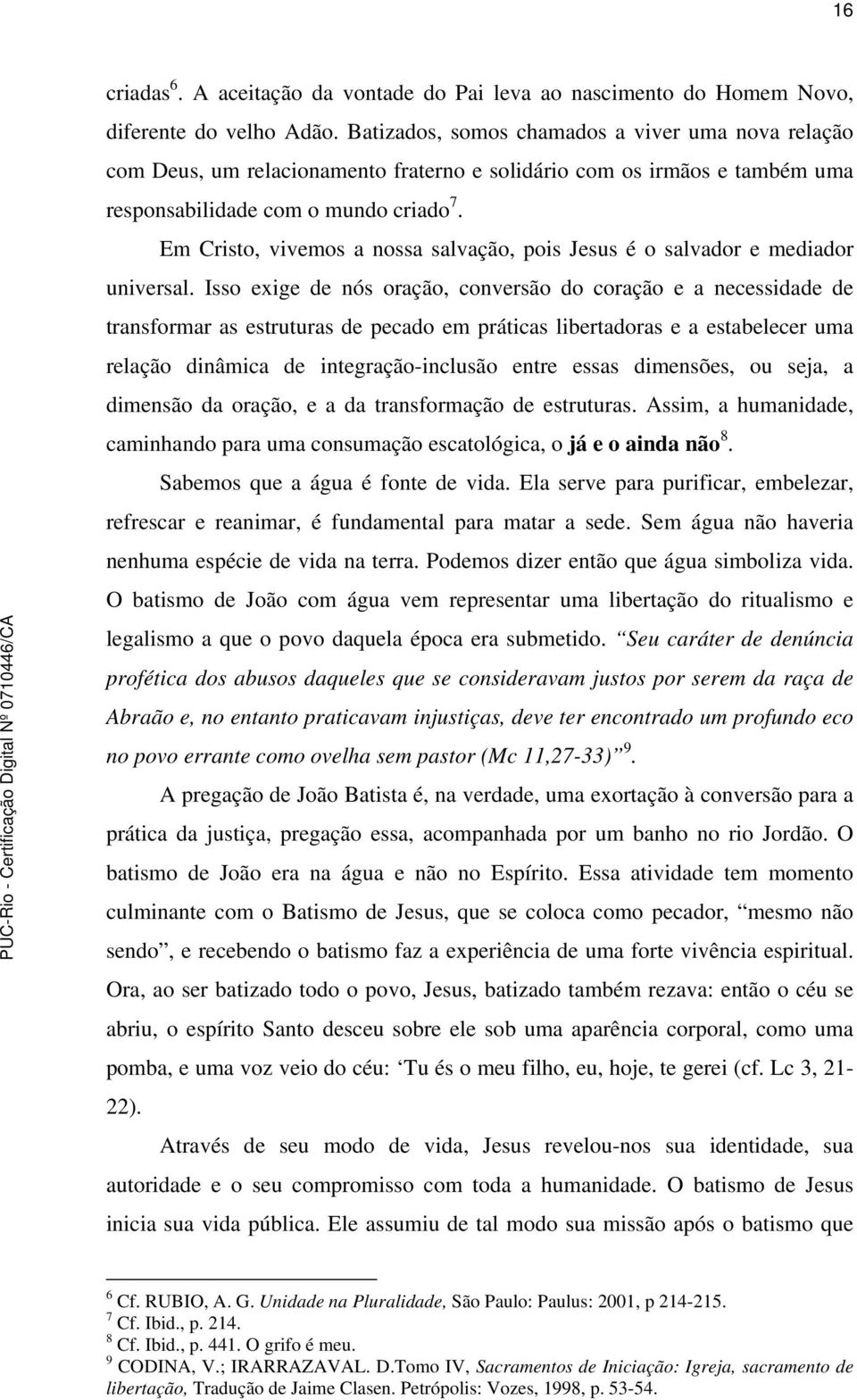 Em Cristo, vivemos a nossa salvação, pois Jesus é o salvador e mediador universal.