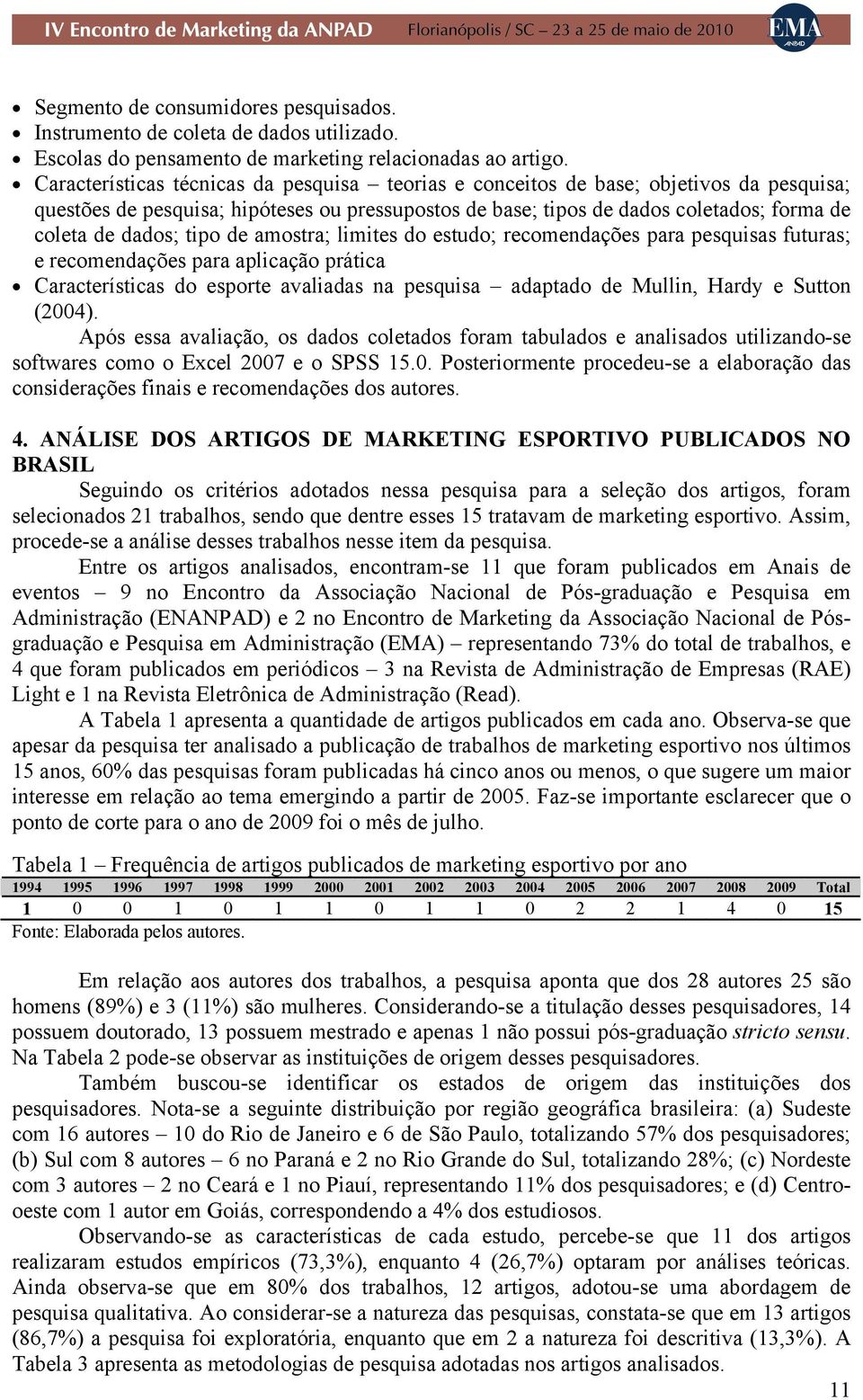 tipo de amostra; limites do estudo; recomendações para pesquisas futuras; e recomendações para aplicação prática Características do esporte avaliadas na pesquisa adaptado de Mullin, Hardy e Sutton