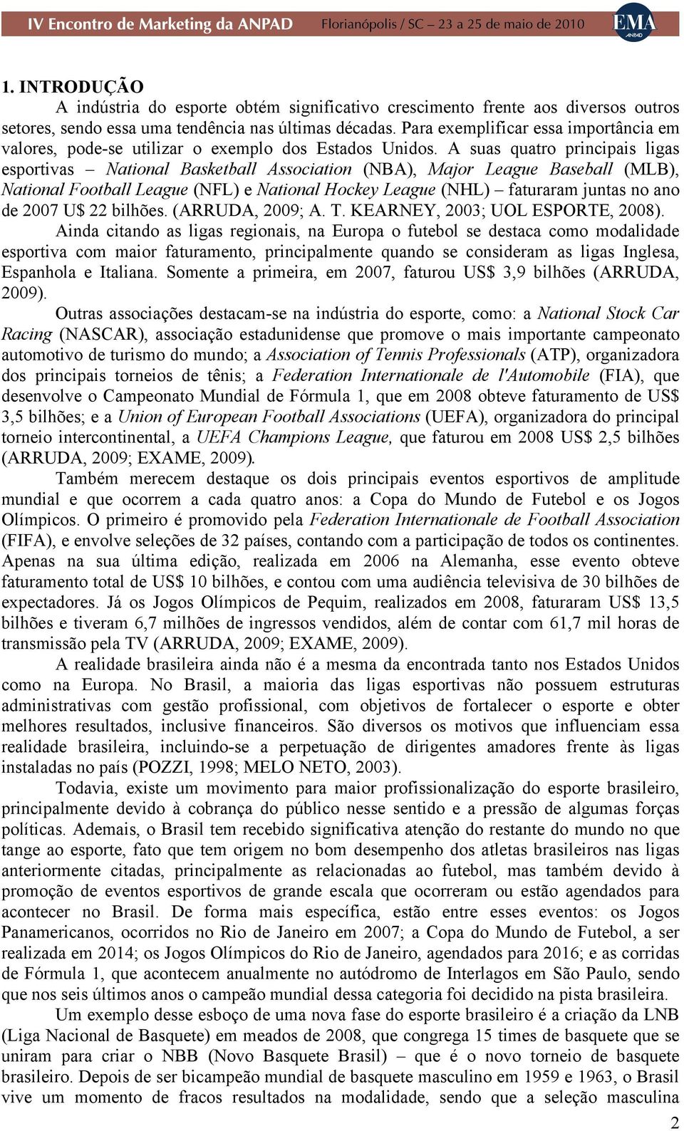 A suas quatro principais ligas esportivas National Basketball Association (NBA), Major League Baseball (MLB), National Football League (NFL) e National Hockey League (NHL) faturaram juntas no ano de