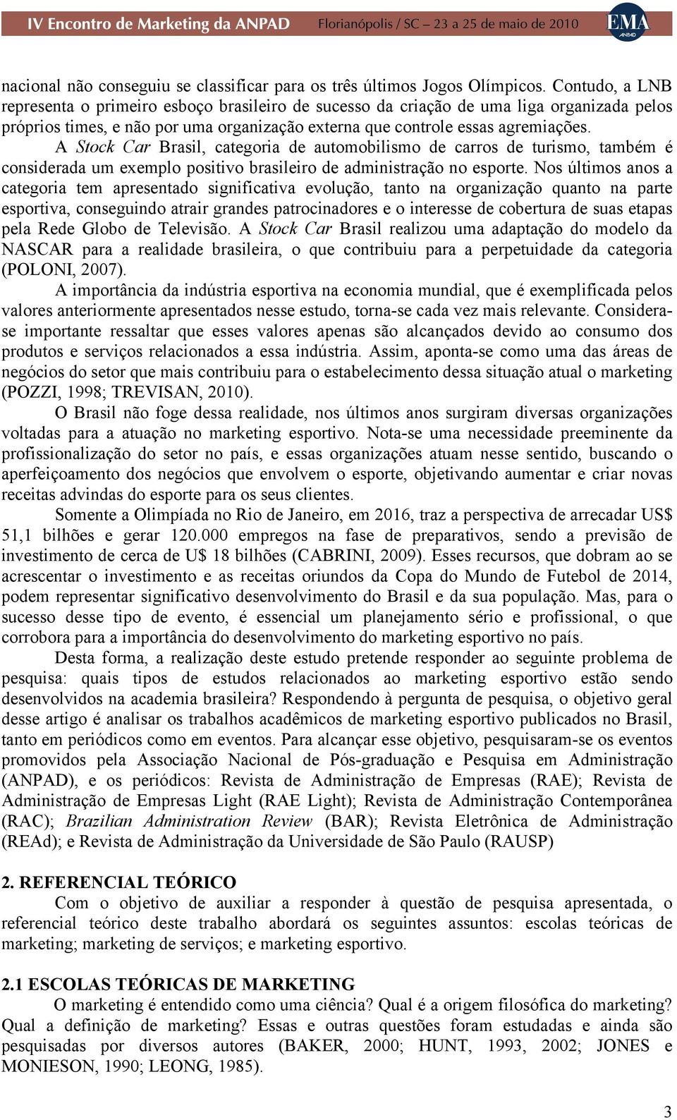 A Stock Car Brasil, categoria de automobilismo de carros de turismo, também é considerada um exemplo positivo brasileiro de administração no esporte.