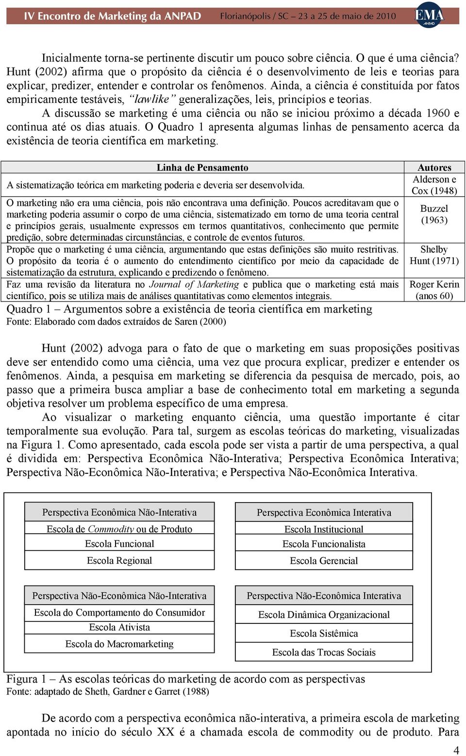 Ainda, a ciência é constituída por fatos empiricamente testáveis, lawlike generalizações, leis, princípios e teorias.