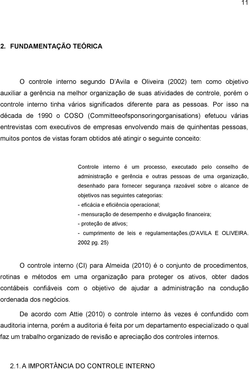 Por isso na década de 1990 o COSO (Committeeofsponsoringorganisations) efetuou várias entrevistas com executivos de empresas envolvendo mais de quinhentas pessoas, muitos pontos de vistas foram