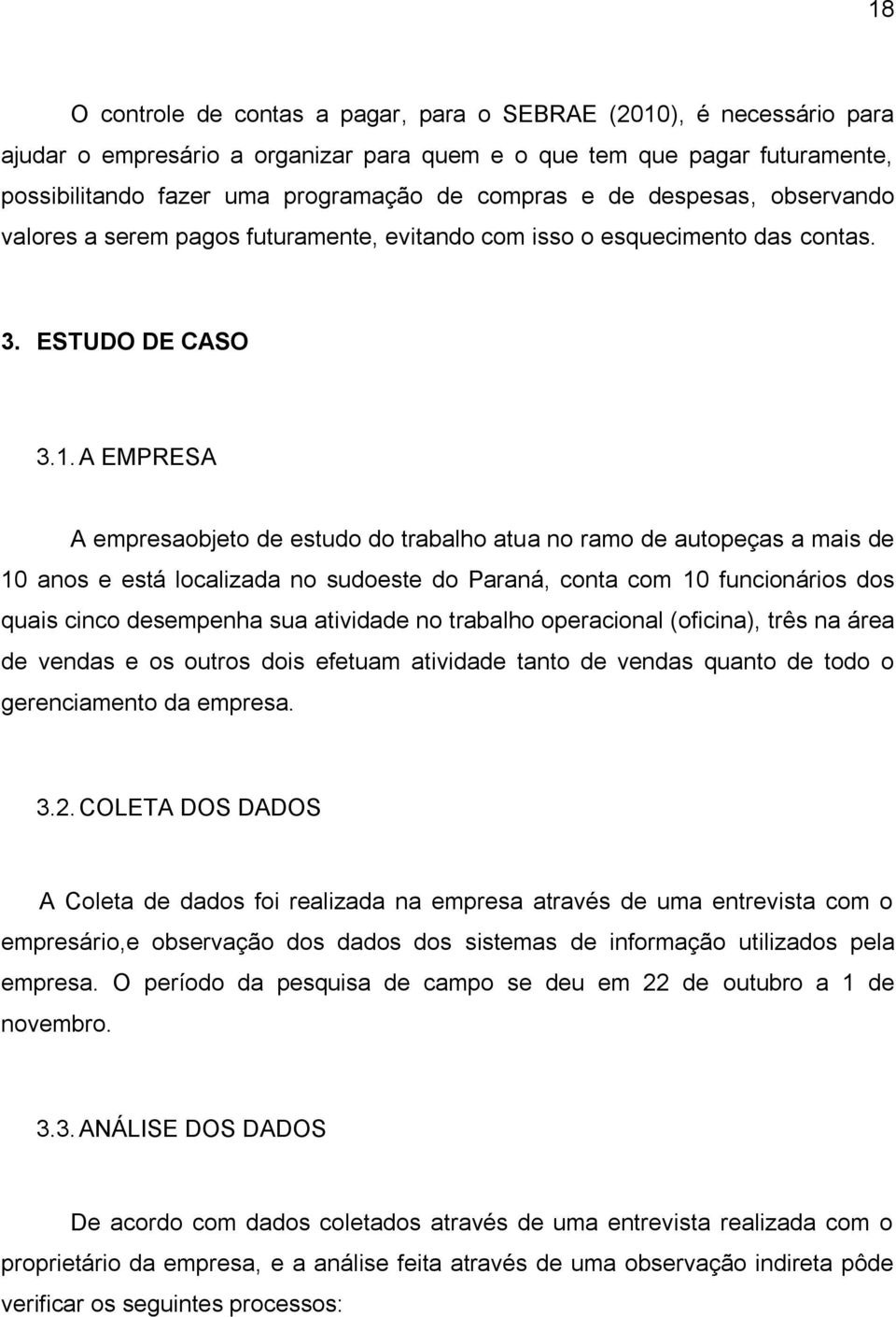 A EMPRESA A empresaobjeto de estudo do trabalho atua no ramo de autopeças a mais de 10 anos e está localizada no sudoeste do Paraná, conta com 10 funcionários dos quais cinco desempenha sua atividade