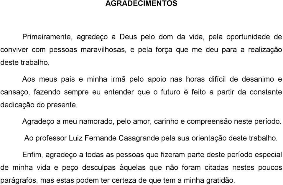 Agradeço a meu namorado, pelo amor, carinho e compreensão neste período. Ao professor Luiz Fernande Casagrande pela sua orientação deste trabalho.