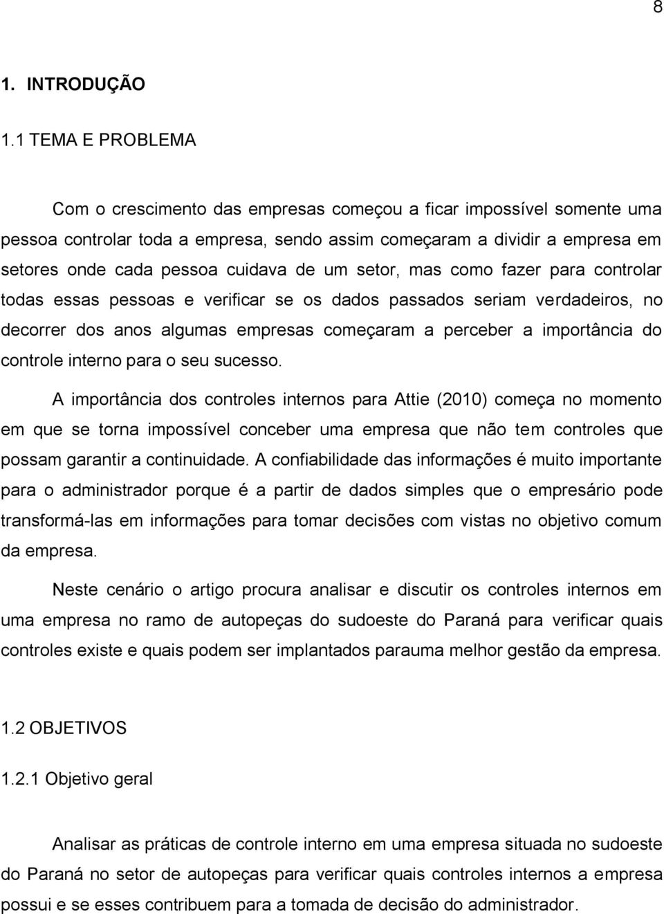 de um setor, mas como fazer para controlar todas essas pessoas e verificar se os dados passados seriam verdadeiros, no decorrer dos anos algumas empresas começaram a perceber a importância do