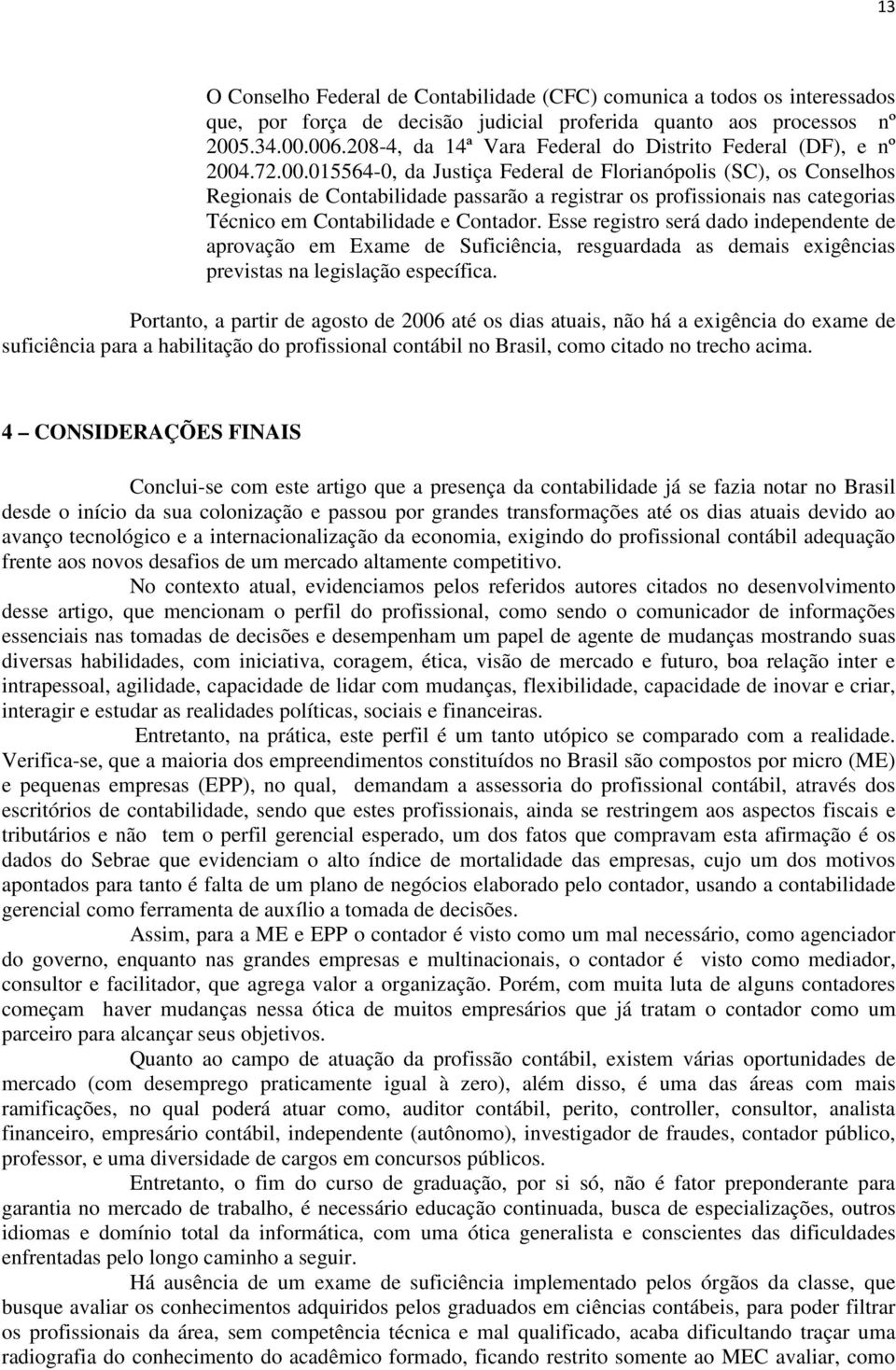 .72.00.015564-0, da Justiça Federal de Florianópolis (SC), os Conselhos Regionais de Contabilidade passarão a registrar os profissionais nas categorias Técnico em Contabilidade e Contador.