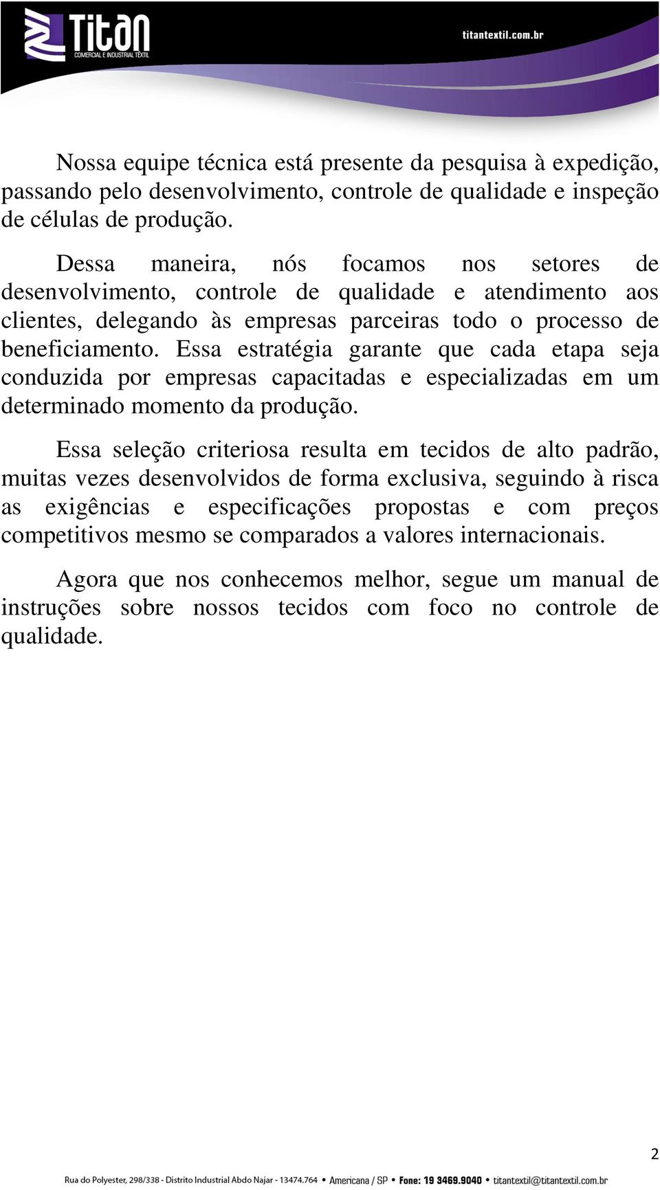 Essa estratégia garante que cada etapa seja conduzida por empresas capacitadas e especializadas em um determinado momento da produção.