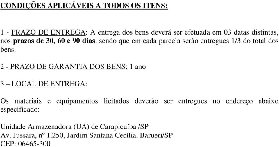 2 - PRAZO DE GARANTIA DOS BENS: 1 ano 3 LOCAL DE ENTREGA: Os materiais e equipamentos licitados deverão ser entregues no