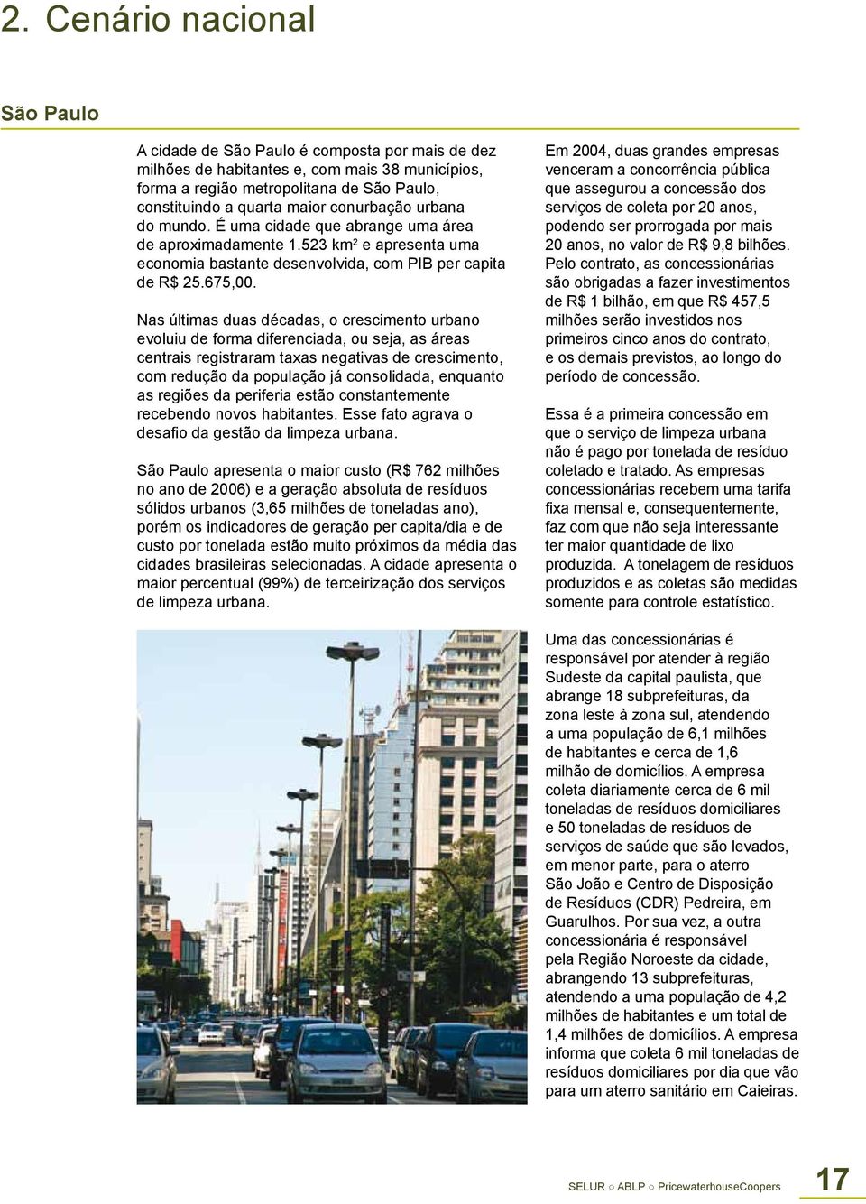 Nas últimas duas décadas, o crescimento urbano evoluiu de forma diferenciada, ou seja, as áreas centrais registraram taxas negativas de crescimento, com redução da população já consolidada, enquanto