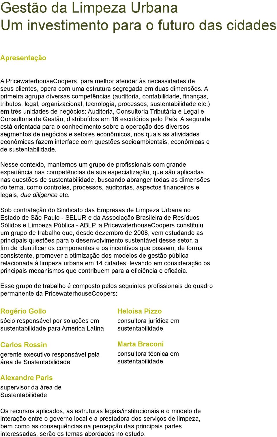 ) em três unidades de negócios: Auditoria, Consultoria Tributária e Legal e Consultoria de Gestão, distribuídos em 16 escritórios pelo País.