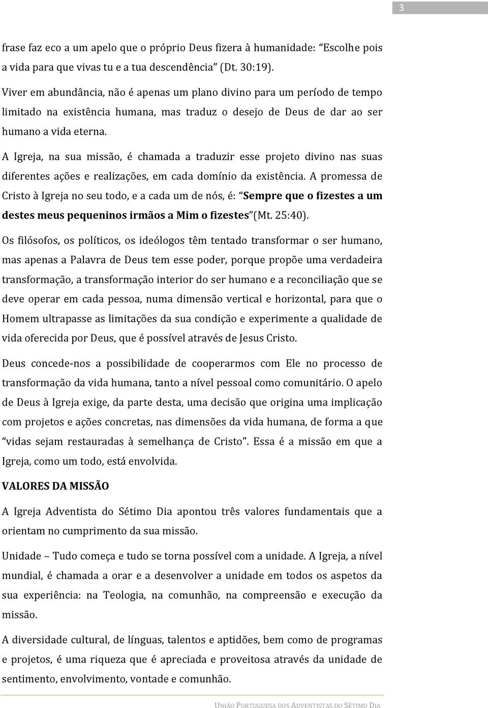 A Igreja, na sua missão, é chamada a traduzir esse projeto divino nas suas diferentes ações e realizações, em cada domínio da existência.